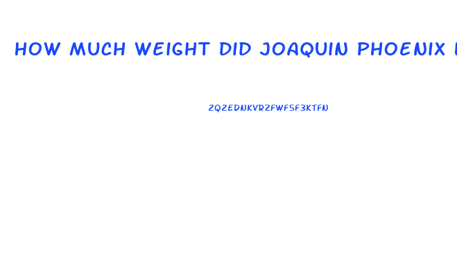 How Much Weight Did Joaquin Phoenix Lose In The Joker