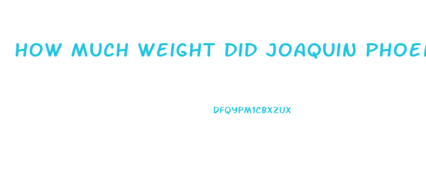 How Much Weight Did Joaquin Phoenix Lose In The Joker