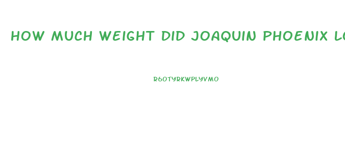 How Much Weight Did Joaquin Phoenix Lose In The Joker