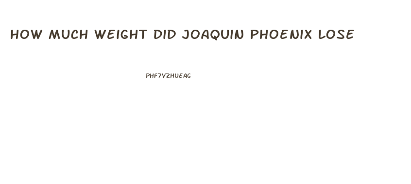 How Much Weight Did Joaquin Phoenix Lose