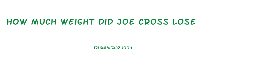 How Much Weight Did Joe Cross Lose