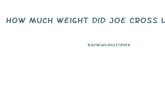 How Much Weight Did Joe Cross Lose