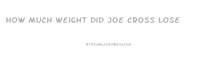 How Much Weight Did Joe Cross Lose