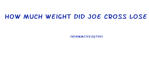 How Much Weight Did Joe Cross Lose