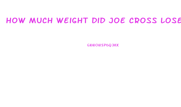 How Much Weight Did Joe Cross Lose