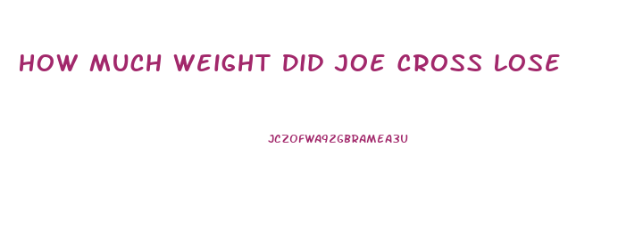 How Much Weight Did Joe Cross Lose