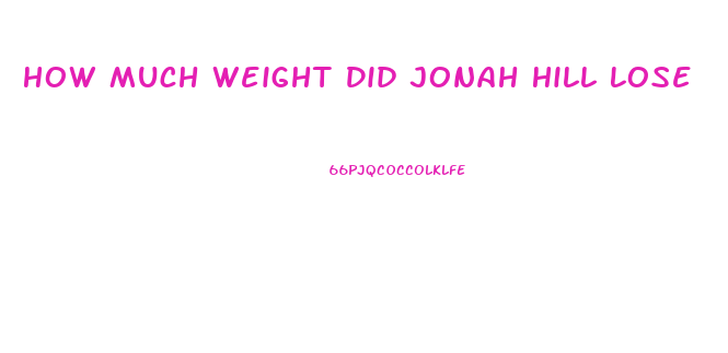 How Much Weight Did Jonah Hill Lose