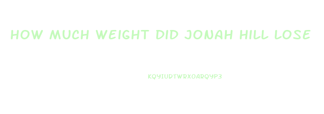 How Much Weight Did Jonah Hill Lose
