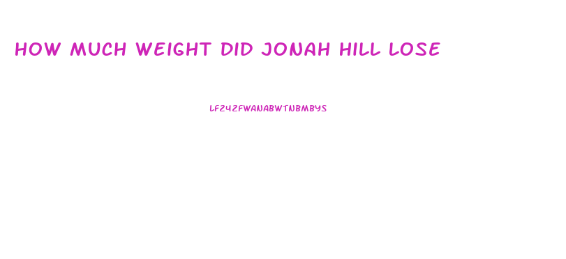 How Much Weight Did Jonah Hill Lose