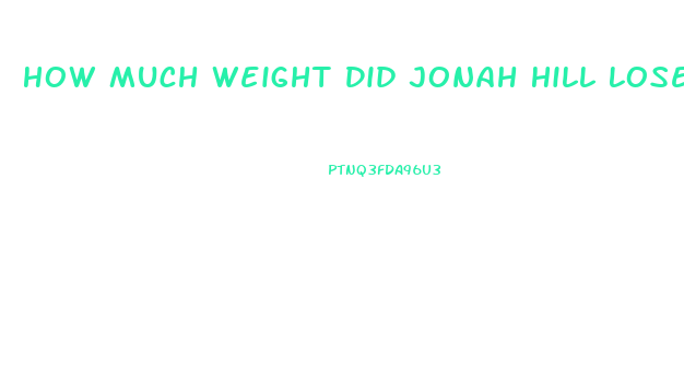 How Much Weight Did Jonah Hill Lose