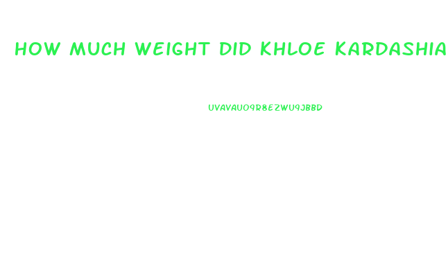 How Much Weight Did Khloe Kardashian Lose