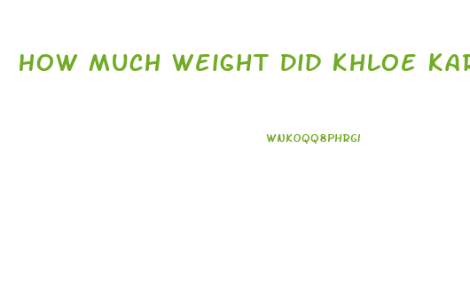 How Much Weight Did Khloe Kardashian Lose