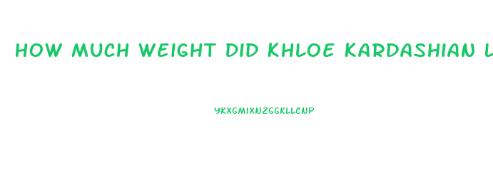 How Much Weight Did Khloe Kardashian Lose