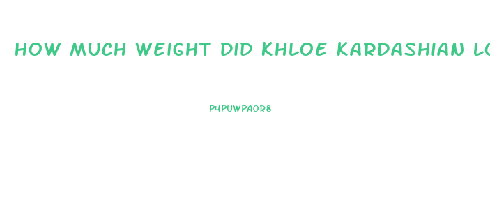 How Much Weight Did Khloe Kardashian Lose