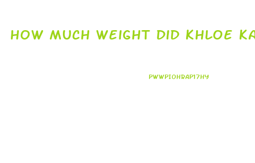 How Much Weight Did Khloe Kardashian Lose