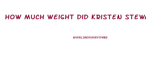 How Much Weight Did Kristen Stewart Lose For Breaking Dawn