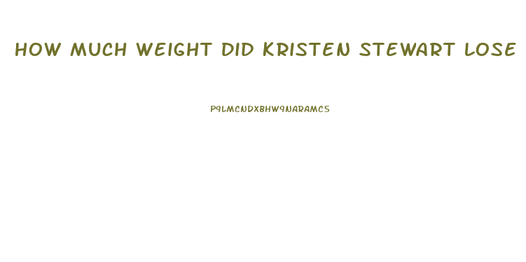 How Much Weight Did Kristen Stewart Lose For Breaking Dawn