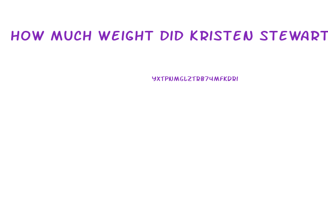 How Much Weight Did Kristen Stewart Lose For Breaking Dawn