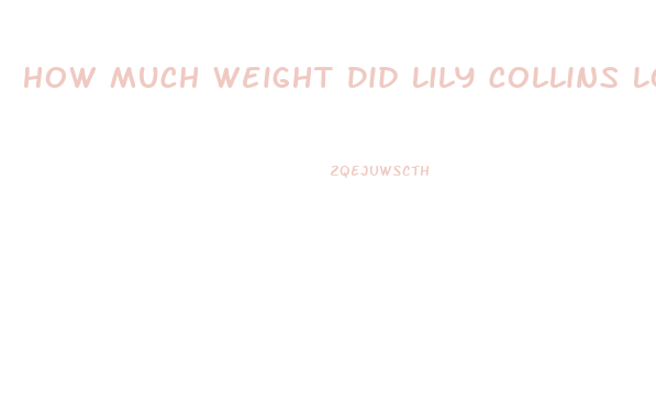How Much Weight Did Lily Collins Lose