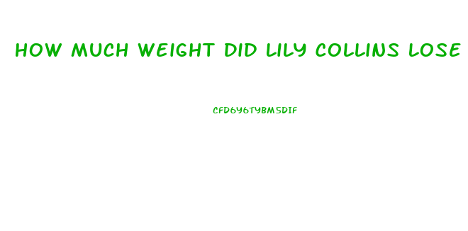 How Much Weight Did Lily Collins Lose