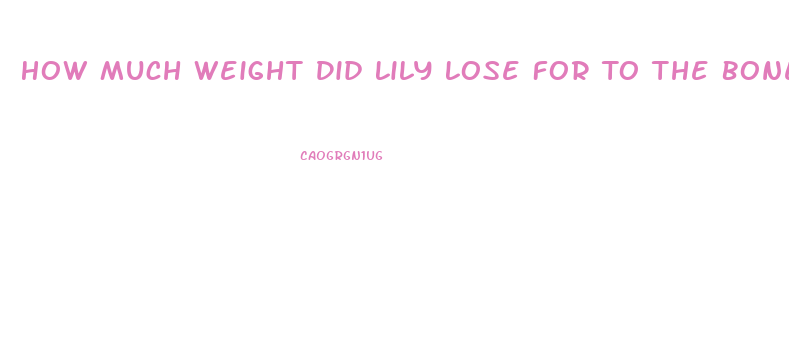 How Much Weight Did Lily Lose For To The Bone