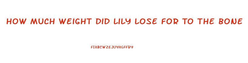 How Much Weight Did Lily Lose For To The Bone