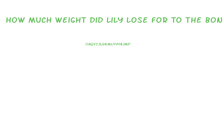 How Much Weight Did Lily Lose For To The Bone