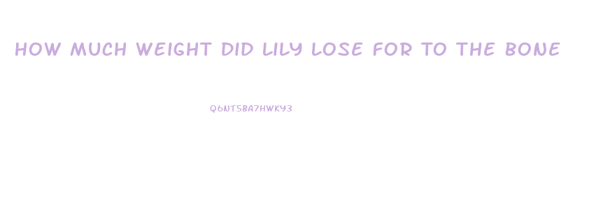 How Much Weight Did Lily Lose For To The Bone