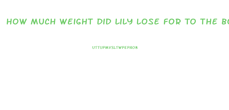 How Much Weight Did Lily Lose For To The Bone