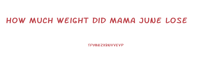 How Much Weight Did Mama June Lose