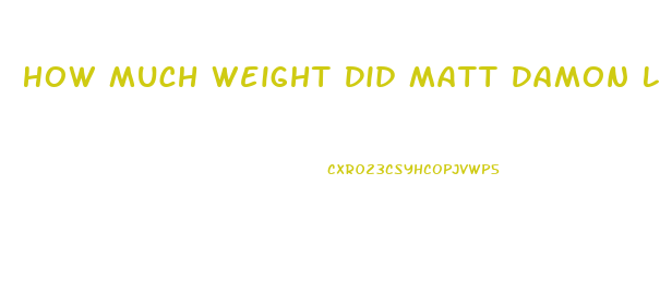 How Much Weight Did Matt Damon Lose For The Martian