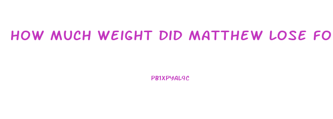 How Much Weight Did Matthew Lose For Dallas Buyers Club