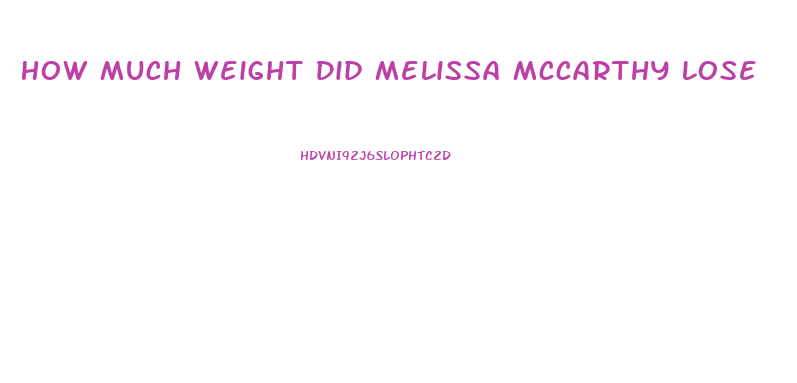 How Much Weight Did Melissa Mccarthy Lose