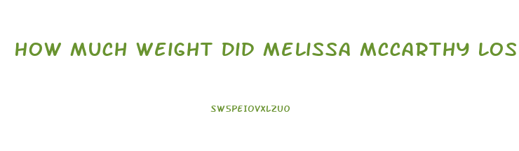 How Much Weight Did Melissa Mccarthy Lose