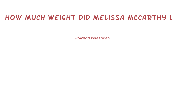 How Much Weight Did Melissa Mccarthy Lose