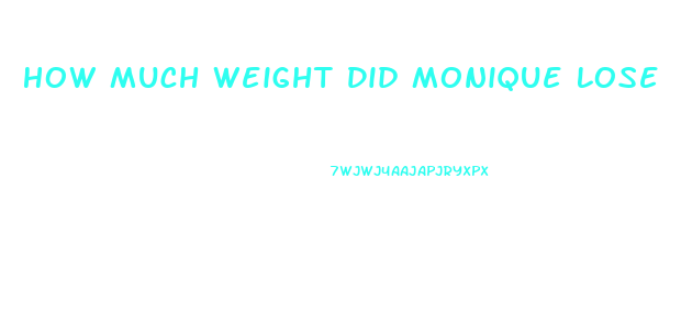 How Much Weight Did Monique Lose