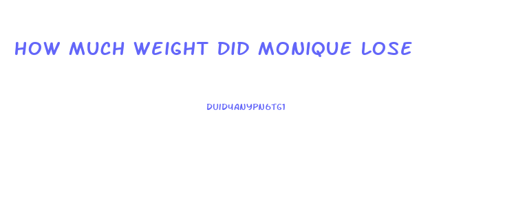 How Much Weight Did Monique Lose