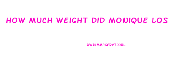 How Much Weight Did Monique Lose