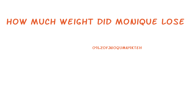 How Much Weight Did Monique Lose