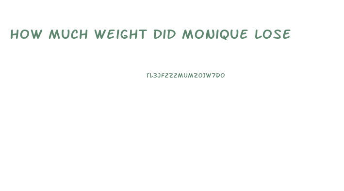 How Much Weight Did Monique Lose