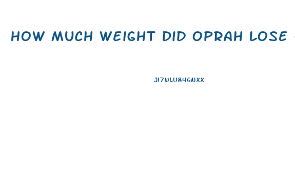How Much Weight Did Oprah Lose On Weight Watchers
