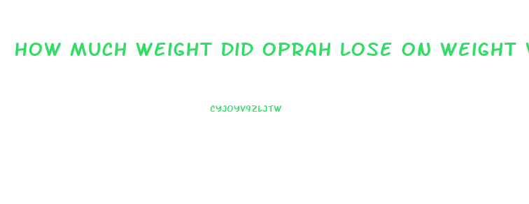 How Much Weight Did Oprah Lose On Weight Watchers