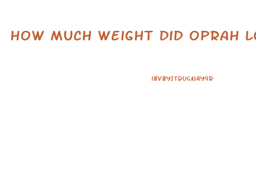 How Much Weight Did Oprah Lose On Weight Watchers