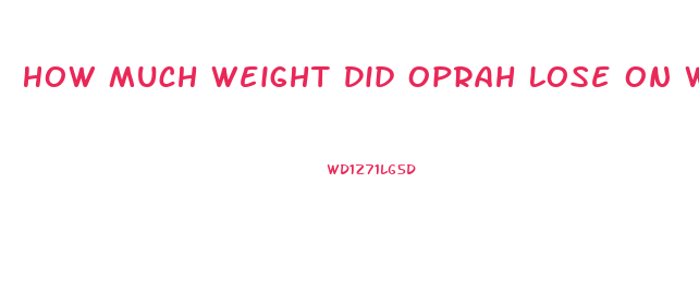 How Much Weight Did Oprah Lose On Weight Watchers