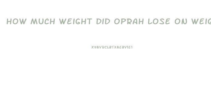 How Much Weight Did Oprah Lose On Weight Watchers