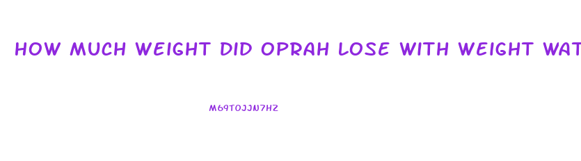 How Much Weight Did Oprah Lose With Weight Watchers