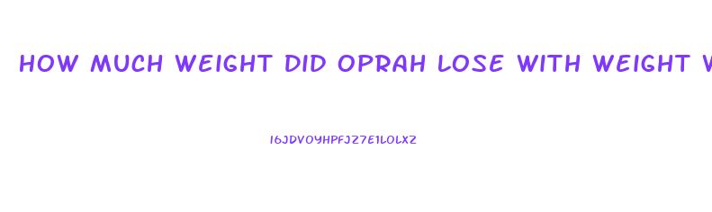 How Much Weight Did Oprah Lose With Weight Watchers