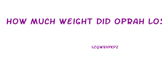 How Much Weight Did Oprah Lose