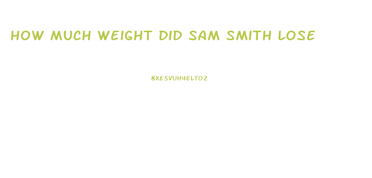 How Much Weight Did Sam Smith Lose