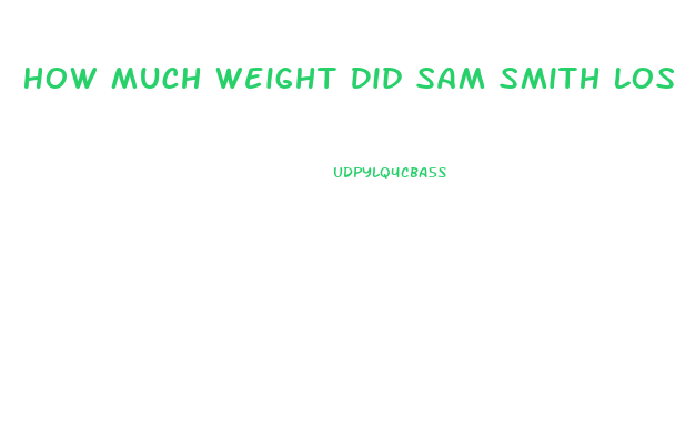 How Much Weight Did Sam Smith Lose